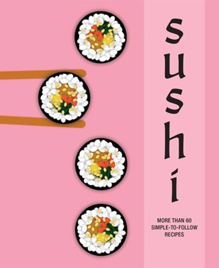 SUSHI : MORE THAN 60 SIMPLE-TO-FOLLOW RECIPES