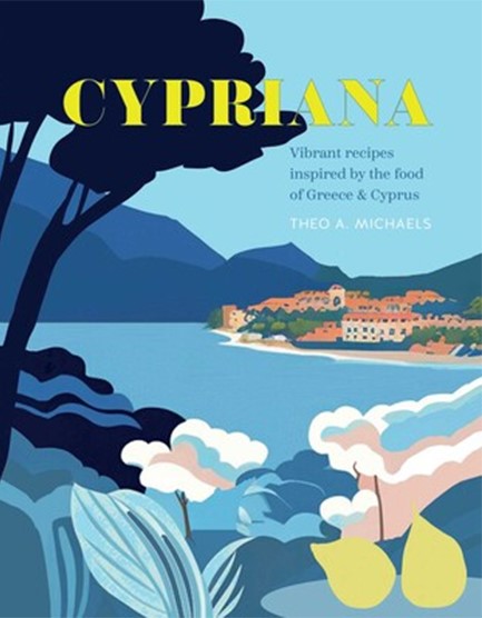 CYPRIANA : VIBRANT RECIPES INSPIRED BY THE FOOD OF CYPRUS & GREECE