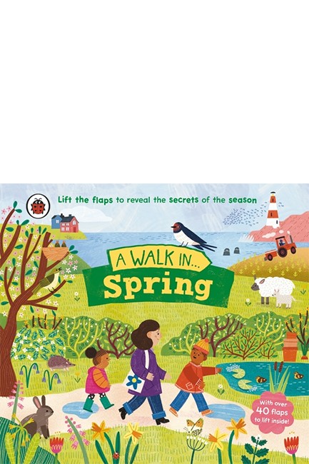 A WALK IN SPRING : LIFT THE FLAPS TO REVEAL THE SECRETS OF THE SEASON