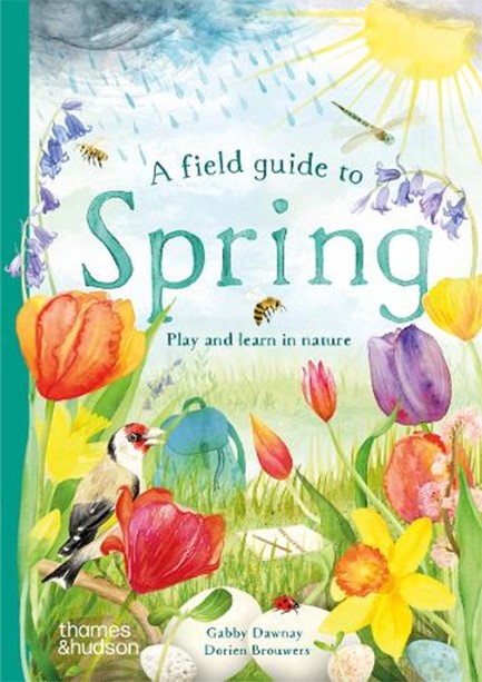 A FIELD GUIDE TO SPRING : PLAY AND LEARN IN NATURE HB
