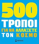 500 ΤΡΟΠΟΙ ΓΙΑ ΝΑ ΑΛΛΑΞΕΤΕ ΤΟΝ ΚΟΣΜΟ