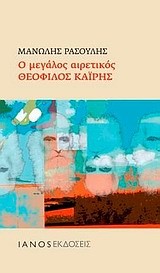 Ο ΜΕΓΑΛΟΣ ΑΙΡΕΤΙΚΟΣ ΘΕΟΦΙΛΟΣ ΚΑΙΡΗΣ