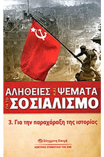 ΑΛΗΘΕΙΕΣ ΚΑΙ ΨΕΜΜΑΤΑ ΓΙΑ ΤΟ ΣΟΣΙΑΛΙΣΜΟ 3-ΓΙΑ ΤΗΝ ΠΑΡΑΧΑΡΑΞΗ ΤΗΣ ΙΣΤΟΡΙΑΣ