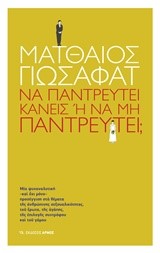 ΝΑ ΠΑΝΤΡΕΥΤΕΙ ΚΑΝΕΙΣ 'Η ΝΑ ΜΗΝ ΠΑΝΤΡΕΥΤΕΙ;