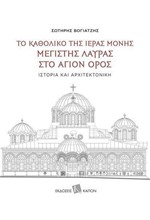 ΤΟ ΚΑΘΟΛΙΚΟ ΤΗΣ ΙΕΡΑΣ ΜΟΝΗΣ ΜΕΓΙΣΤΗΣ ΛΑΥΡΑΣ ΣΤΟ ΑΓΙΟΝ ΟΡΟΣ - ΙΣΤΟΡΙΑ ΚΑΙ ΑΡΧΙΤΕΚΤΟΝΙΚΗ