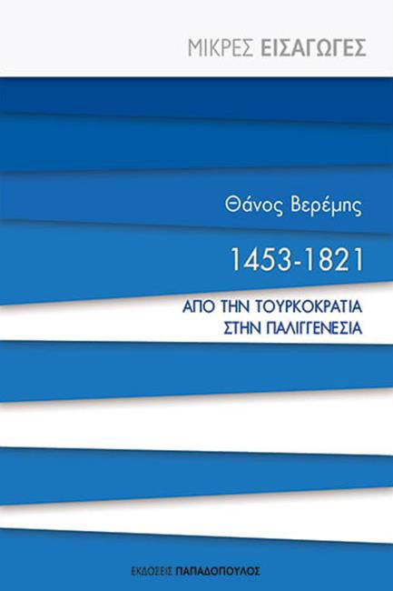 ΜΙΚΡΕΣ ΕΙΣΑΓΩΓΕΣ ΝΟ19-1453 1821: ΑΠΟ ΤΗΝ ΤΟΥΡΚΟΚΡΑΤΙΑ ΣΤΗΝ ΠΑΛΙΓΓΕΝΕΣΙΑ