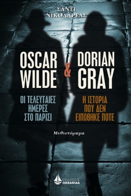 OSCAR WILDE, ΟΙ ΤΕΛΕΥΤΑΙΕΣ ΗΜΕΡΕΣ ΣΤΟ ΠΑΡΙΣΙ & DORIAN GRAY, Η ΙΣΤΟΡΙΑ ΠΟΥ ΔΕΝ ΕΙΠΩΘΗΚΕ ΠΟΤΕ