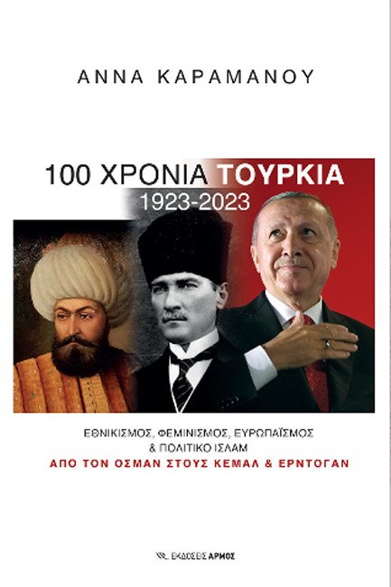 100 ΧΡΟΝΙΑ ΤΟΥΡΚΙΑ 1923-2023 - ΕΘΝΙΚΙΣΜΟΣ, ΦΕΜΙΝΙΣΜΟΣ. ΕΥΡΩΠΑΙΣΜΟΣ ΚΑΙ ΠΟΛΙΤΙΚΟ ΙΣΛΑΜ - ΑΠΟ ΤΟΝ ΟΣΜΑΝ ΣΤΟΥΣ ΚΕΜΑΛ ΚΑΙ ΕΡΝΤΟΓΑΝ