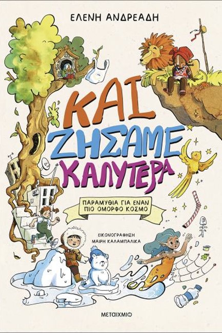 ΚΑΙ ΖΗΣΑΜΕ ΚΑΛΥΤΕΡΑ: ΠΑΡΑΜΥΘΙΑ ΓΙΑ ΕΝΑΝ ΠΙΟ ΟΜΟΡΦΟ ΚΟΣΜΟ