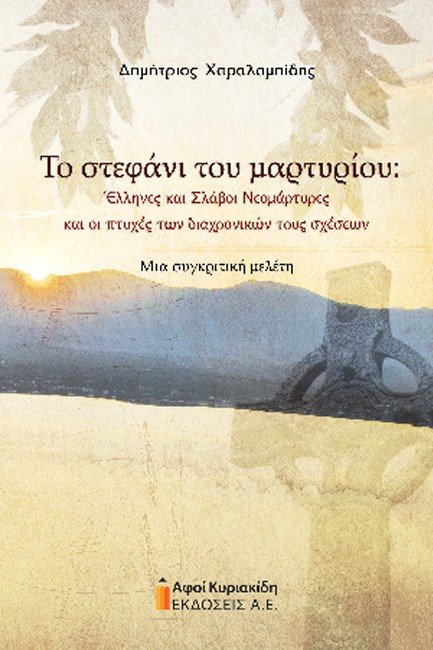 ΤΟ ΣΤΕΦΑΝΙ ΤΟΥ ΜΑΡΤΥΡΙΟΥ: ΈΛΛΗΝΕΣ ΚΑΙ ΣΛΑΒΟΙ ΝΕΟΜΑΡΤΥΡΕΣ ΚΑΙ ΟΙ ΠΤΥΧΕΣ ΤΩΝ ΔΙΑΧΡΟΝΙΚΩΝ ΤΟΥΣ ΣΧΕΣΕΩΝ