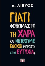 ΓΙΑΤΙ ΦΟΒΟΜΑΣΤΕ ΤΗ ΧΑΡΑ ΚΑΙ ΝΙΩΘΟΥΜΕ ΕΝΟΧΟΙ ΜΠΡΟΣΤΑ ΣΤΗΝ ΕΥΤΥΧΙΑ