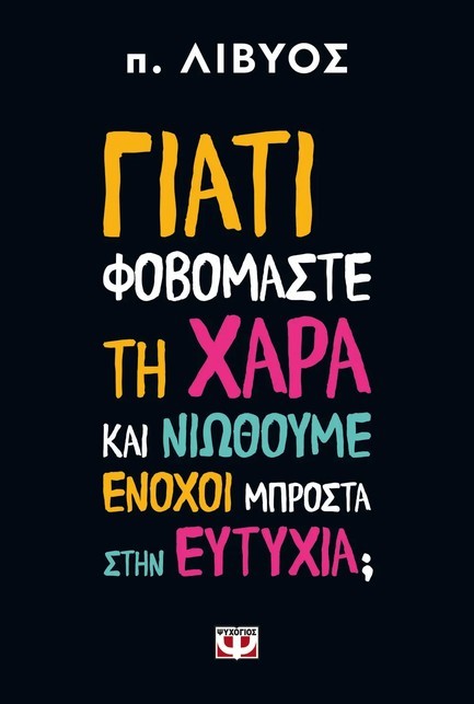 ΓΙΑΤΙ ΦΟΒΟΜΑΣΤΕ ΤΗ ΧΑΡΑ ΚΑΙ ΝΙΩΘΟΥΜΕ ΕΝΟΧΟΙ ΜΠΡΟΣΤΑ ΣΤΗΝ ΕΥΤΥΧΙΑ