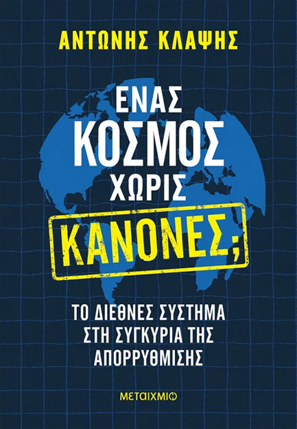 ΕΝΑΣ ΚΟΣΜΟΣ ΧΩΡΙΣ ΚΑΝΟΝΕΣ; ΤΟ ΔΙΕΘΝΕΣ ΣΥΣΤΗΜΑ ΣΤΗ ΣΥΓΚΥΡΙΑ ΤΗΣ ΑΠΟΡΡΥΘΜΙΣΗΣ
