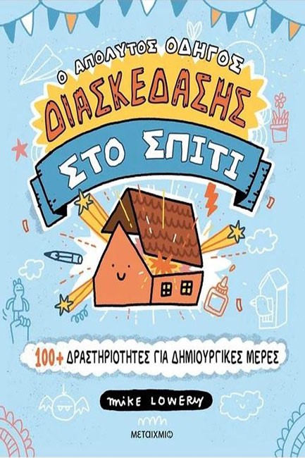 Ο ΑΠΟΛΥΤΟΣ ΟΔΗΓΟΣ ΔΙΑΣΚΕΔΑΣΗΣ ΣΤΟ ΣΠΙΤΙ: 100+ ΔΡΑΣΤΗΡΙΟΤΗΤΕΣ ΓΙΑ ΔΗΜΙΟΥΡΓΙΚΕΣ ΜΕΡΕΣ