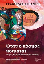 ΟΤΑΝ Ο ΚΟΣΜΟΣ ΚΟΙΜΑΤΑΙ: ΙΣΤΟΡΙΕΣ, ΛΕΞΕΙΣ ΚΑΙ ΠΛΗΓΕΣ ΤΗΣ ΠΑΛΑΙΣΤΙΝΗΣ