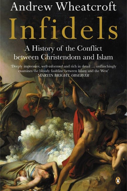 INFIDELS-A HISTORY OF THE CONFLICT BETWEEN CHRISTENDOM AND ISLAM PB