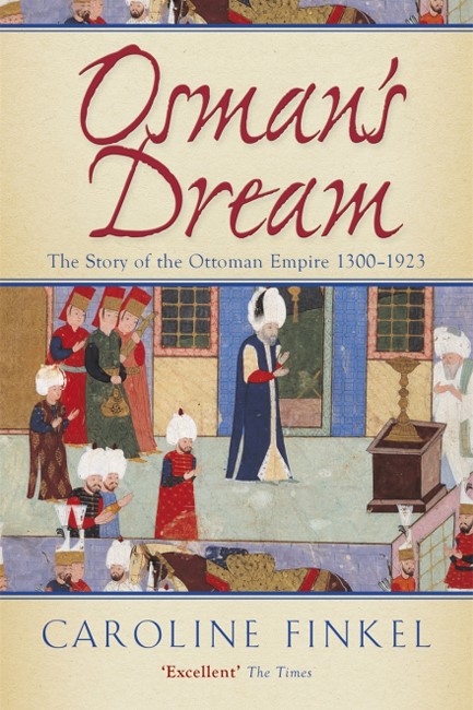 OSMAN'S DREAM-THE STORY OF THE OTTOMAN EMPIRE PB