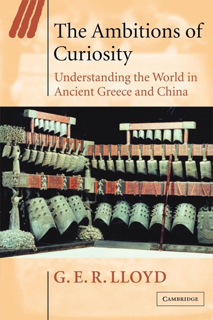 THE AMBITIONS OF CURIOSITY-UNDERSTANDING THE WORLD IN ANCIENT GREECE AND CHINA