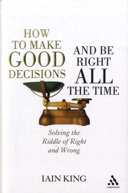 HOW TO MAKE GOOD DECISIONS AND BE RIGHT ALL THE TIME