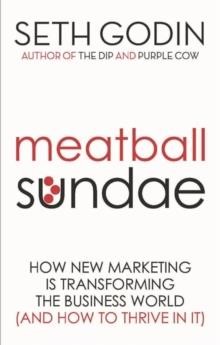 MEATBALL SUNDAE : HOW NEW MARKETING IS TRANSFORMING THE BUSINESS WORLD (AND HOW TO THRIVE IN IT)