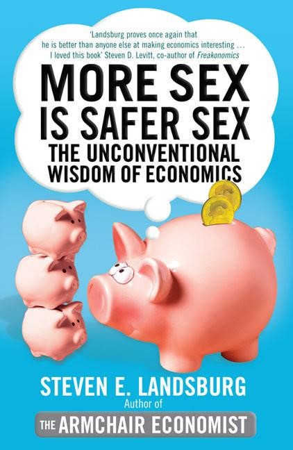 MORE SEX IS SAFER SEX-THE UNCONVENTIONAL WISDOM OF ECONOMICS PB