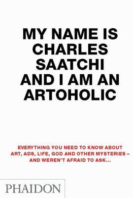 MY NAME IS CHARLES SAATCHI AND I AM AN ARTOHOLIC PB