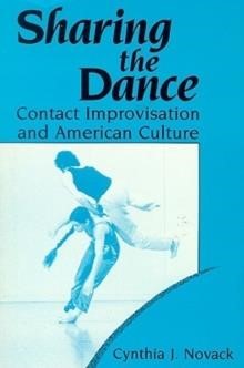 SHARING THE DANCE-CONTACT IMPROVISATION AND AMERICAN CULTURE PB