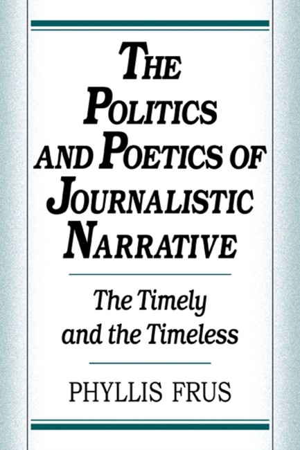 THE POLITICS AND POETICS OF JOURNALISTIC NARRATIVE