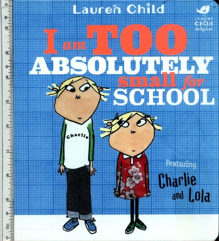 CHARLIE AND LOLA-I AM TOO ABSOLUTELY SMALL FOR SCHOOL