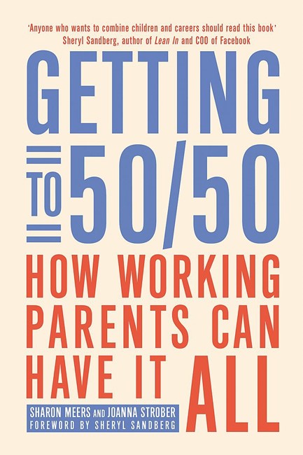 GETTING TO 50/50-HOW WORKING PARENTS CAN HAVE IT ALL