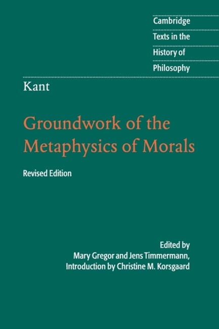 KANT: GROUNDWORK OF THE METAPHYSICS OF MORALS