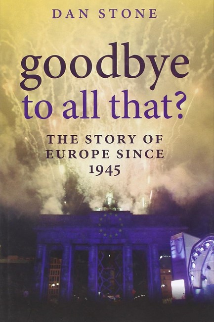 GOODBYE TO ALL THAT?THE HISTORY OF EUROPE SINCE 1945