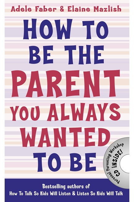 HOW TO BE THE PARENT YOU ALWAYS WANTED TO BE