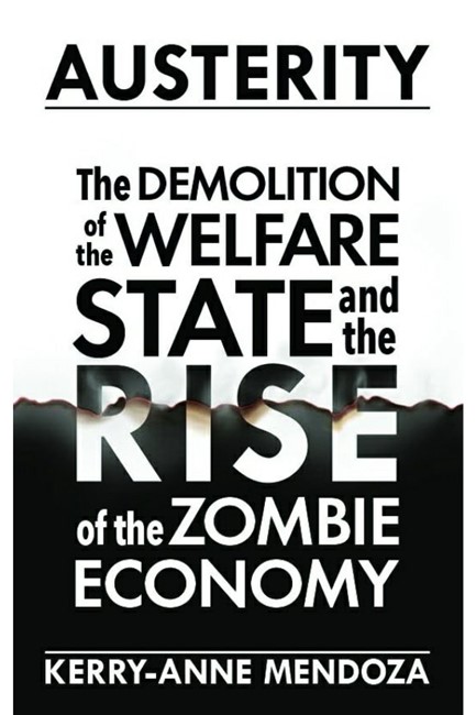 AUSTERITY-THE DEMOLITION OF THE WELFARE STATE AND THE RISE OF THE ZOMBIE ECONOMY