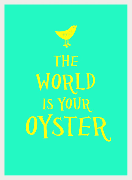 THE WORLD IS YOUR OYSTER