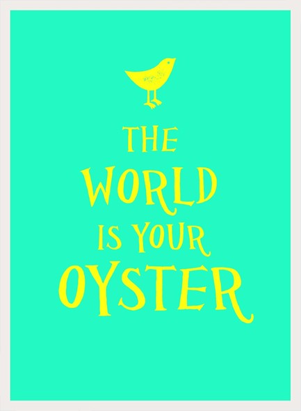 THE WORLD IS YOUR OYSTER