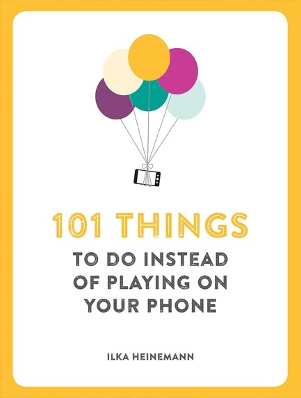 101 THINGS TO DO INSTEAD OF PLAYING ON YOUR PHONE