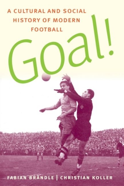 GOAL! : A CULTURAL AND SOCIAL HISTORY OF MODERN FOOTBALL