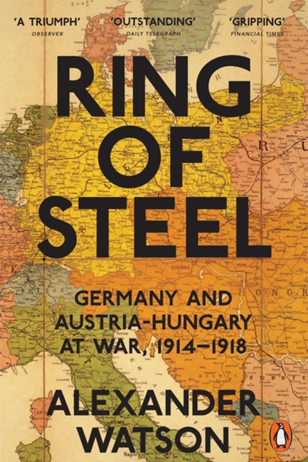 RING OF STEEL : GERMANY AND AUSTRIA-HUNGARY AT WAR, 1914-1918