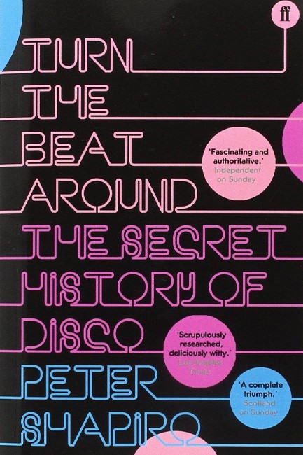 TURN THE BEAT AROUND : THE HISTORY OF DISCO