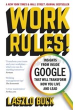 WORK RULES! : INSIGHTS FROM INSIDE GOOGLE THAT WILL TRANSFORM HOW YOU LIVE AND LEAD
