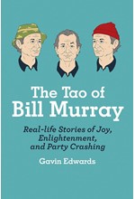 THE TAO OF BILL MURRAY : REAL-LIFE STORIES OF JOY, ENLIGHTENMENT, AND PARTY CRASHING