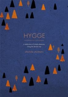 HYGGE -A CELEBRATION OF SIMPLE PLEASURES. LIVING THE DANISH WAY.