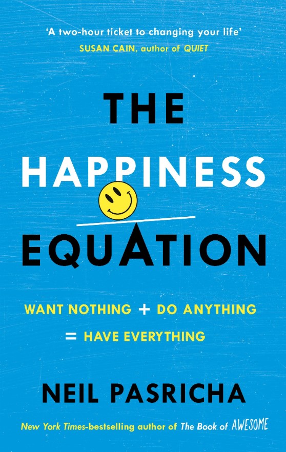 THE HAPPINESS EQUATION : WANT NOTHING + DO ANYTHING = HAVE EVERYTHING