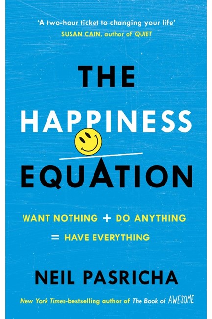 THE HAPPINESS EQUATION : WANT NOTHING + DO ANYTHING = HAVE EVERYTHING