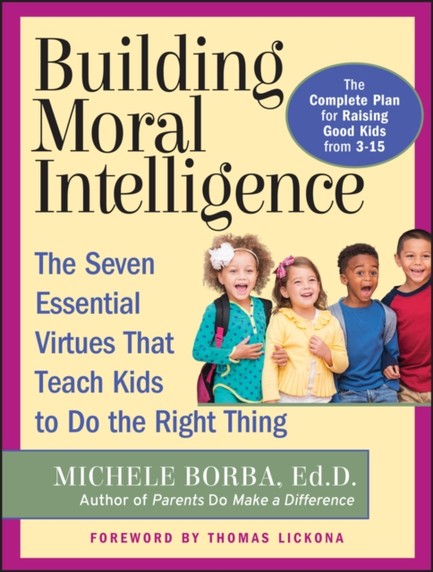 BUILDING MORAL INTELLIGENCE : THE SEVEN ESSENTIAL VIRTUES THAT TEACH KIDS TO DO THE RIGHT THING