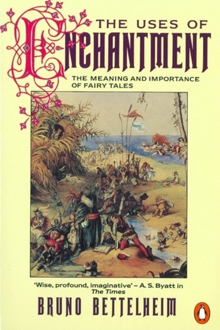 THE USES OF ENCHANTMENT : THE MEANING AND IMPORTANCE OF FAIRY TALES