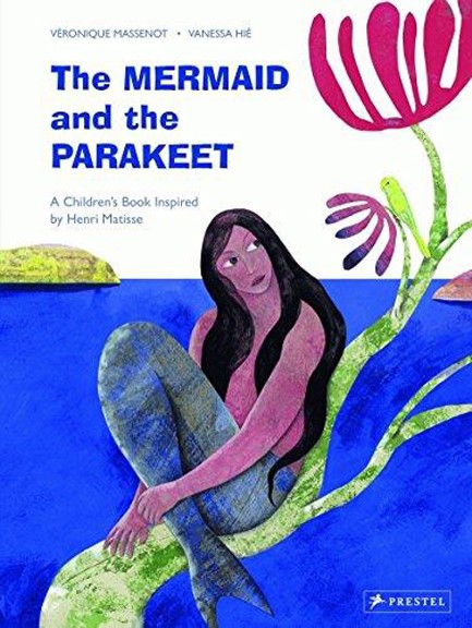 THE MERMAID AND THE PARAKEET-A CHILDREN'S BOOK INSPIRED BY HENRI MATISSE