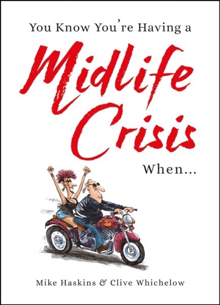 YOU KNOW YOU'RE HAVING A MIDLIFE CRISIS WHEN...