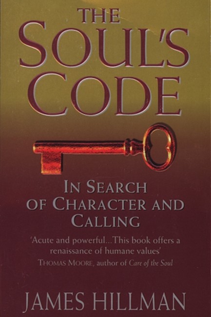 THE SOUL'S CODE : IN SEARCH OF CHARACTER AND CALLING